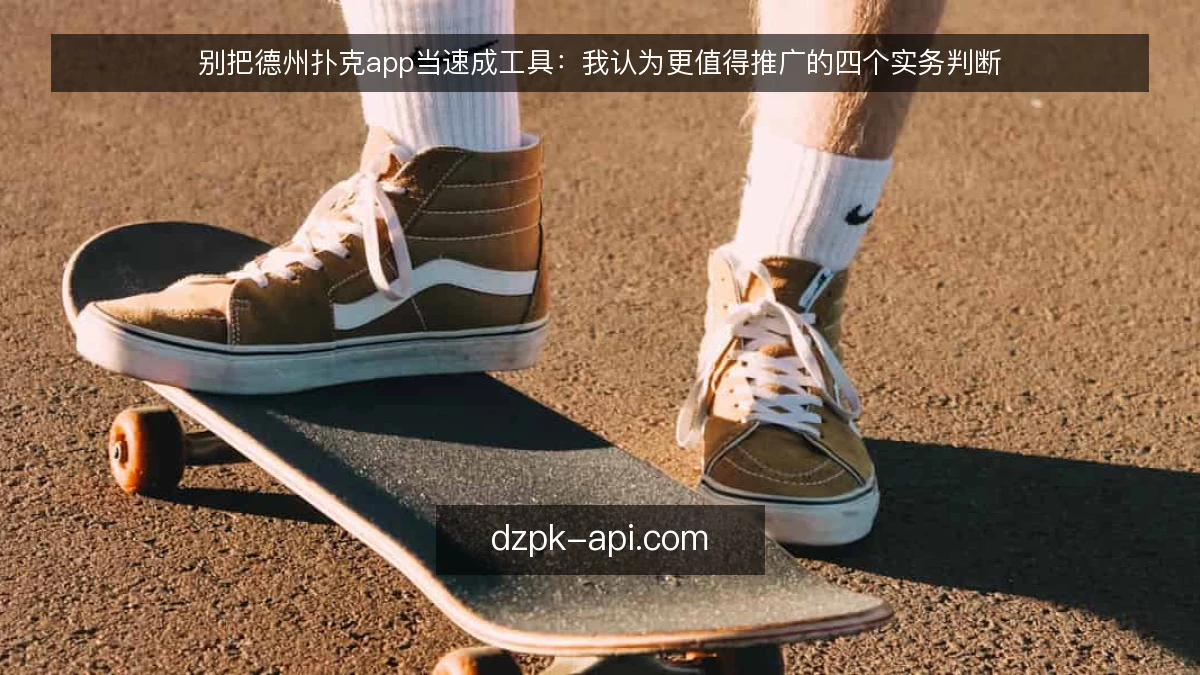 别把德州扑克app当速成工具：我认为更值得推广的四个实务判断